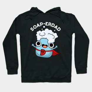 Soap-erdad Cute soap Dad Pun Hoodie